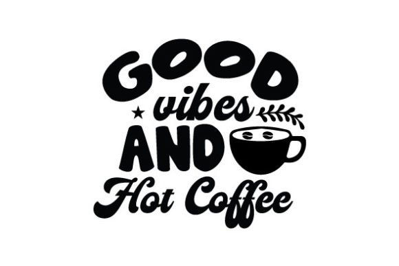 Good Vibes and Hot Coffee SVG