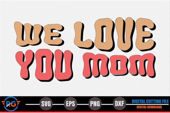 We Love You Mom – Mother’s Day SVG